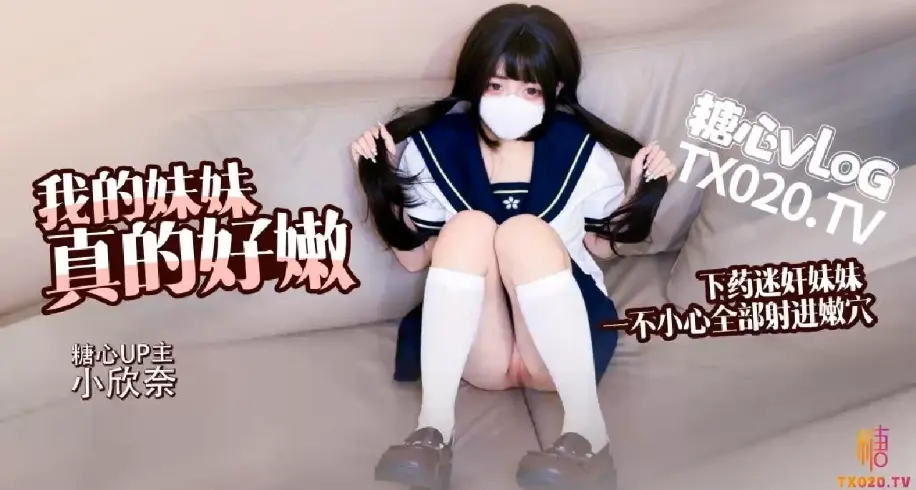 小欣奈我的妹妹真的好嫩哥哥下药迷奸妹妹轻调教极品粉穴无套抽插白浆横飞内射