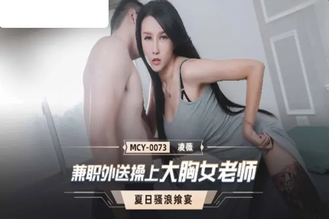 国产AV麻豆传媒MCY0073兼职外送操上大胸女老师淩薇