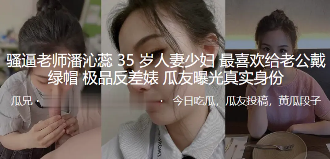 骚逼老师潘沁蕊35岁人妻少妇最喜欢给老公戴绿帽极品反差婊曝光真实身份